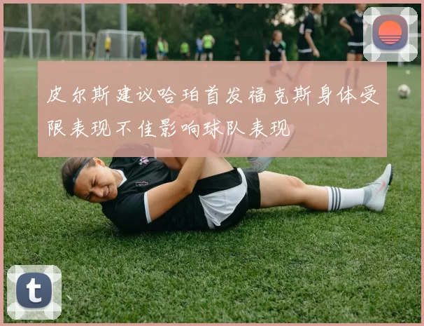 皮尔斯建议哈珀首发福克斯身体受限表现不佳影响球队表现