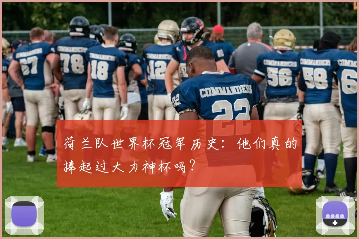 荷兰队世界杯冠军历史:他们真的捧起过大力神杯吗?