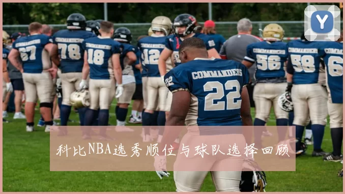 科比NBA选秀顺位与球队选择回顾