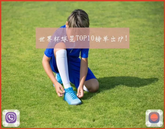 世界杯球星TOP10榜单出炉！