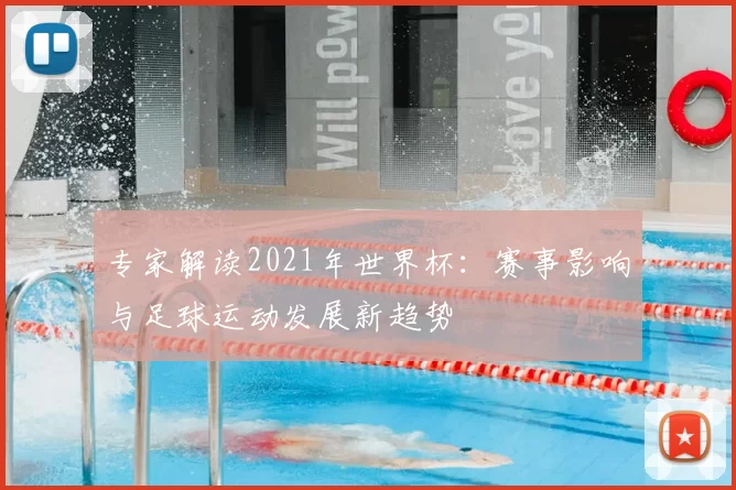 专家解读2021年世界杯:赛事影响与足球运动发展新趋势