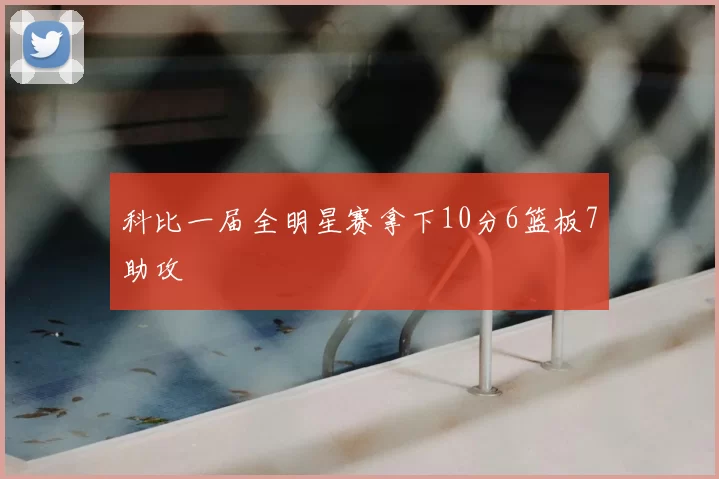 科比一届全明星赛拿下10分6篮板7助攻