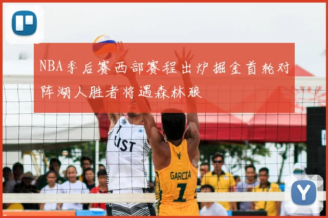 NBA季后赛西部赛程出炉掘金首轮对阵湖人胜者将遇森林狼