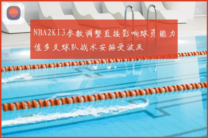 NBA2K13参数调整直接影响球员能力值多支球队战术安排受波及