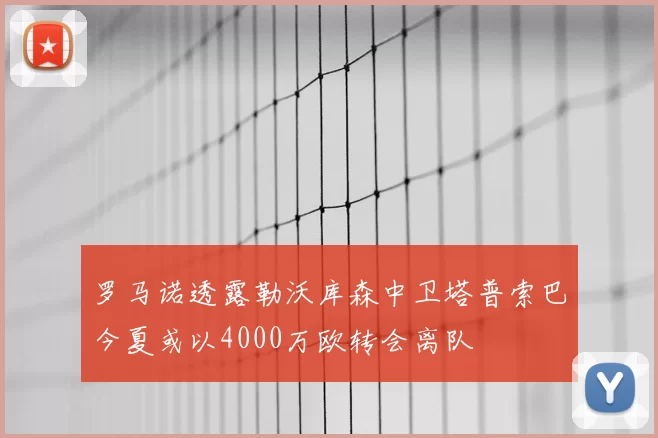 罗马诺透露勒沃库森中卫塔普索巴今夏或以4000万欧转会离队