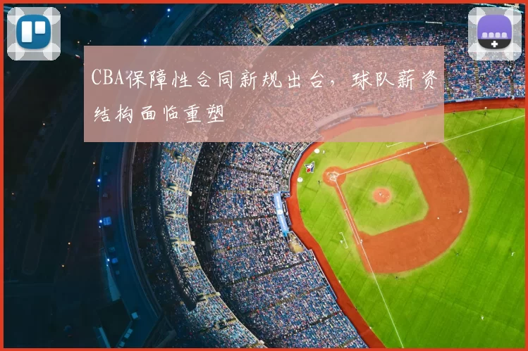 CBA保障性合同新规出台，球队薪资结构面临重塑