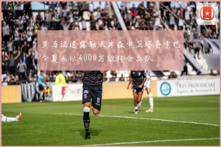 罗马诺透露勒沃库森中卫塔普索巴今夏或以4000万欧转会离队