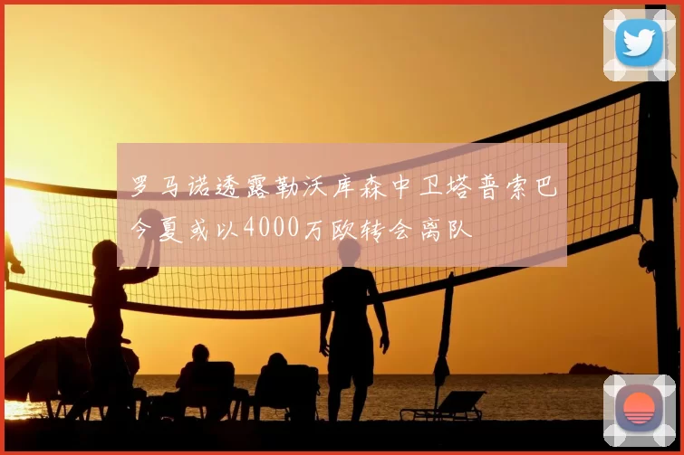 罗马诺透露勒沃库森中卫塔普索巴今夏或以4000万欧转会离队