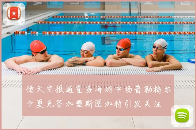 德天空报道霍芬海姆中场普勒梅尔今夏免签加盟斯图加特引发关注