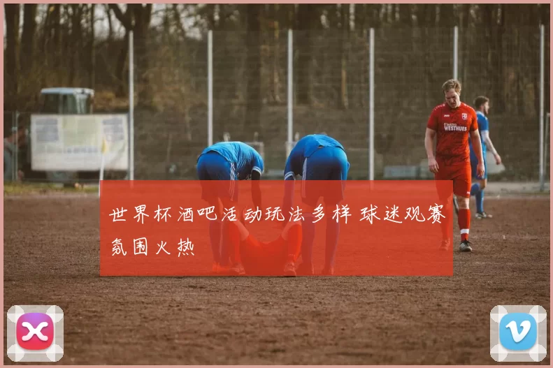 世界杯酒吧活动玩法多样 球迷观赛氛围火热