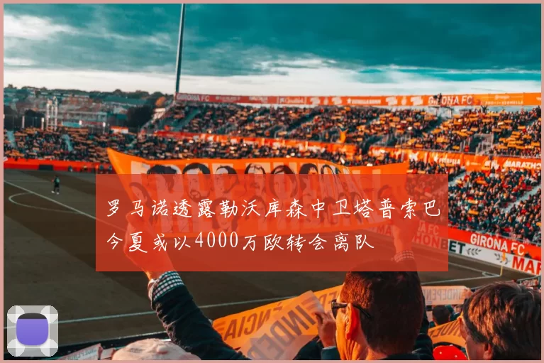 罗马诺透露勒沃库森中卫塔普索巴今夏或以4000万欧转会离队